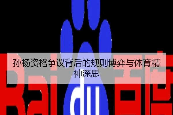 孙杨资格争议背后的规则博弈与体育精神深思